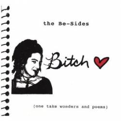 Bitch : The Be-Sides (One Take Wonders And Poems)